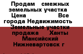 Продам 2 смежных земельных участка › Цена ­ 2 500 000 - Все города Недвижимость » Земельные участки продажа   . Ханты-Мансийский,Нижневартовск г.